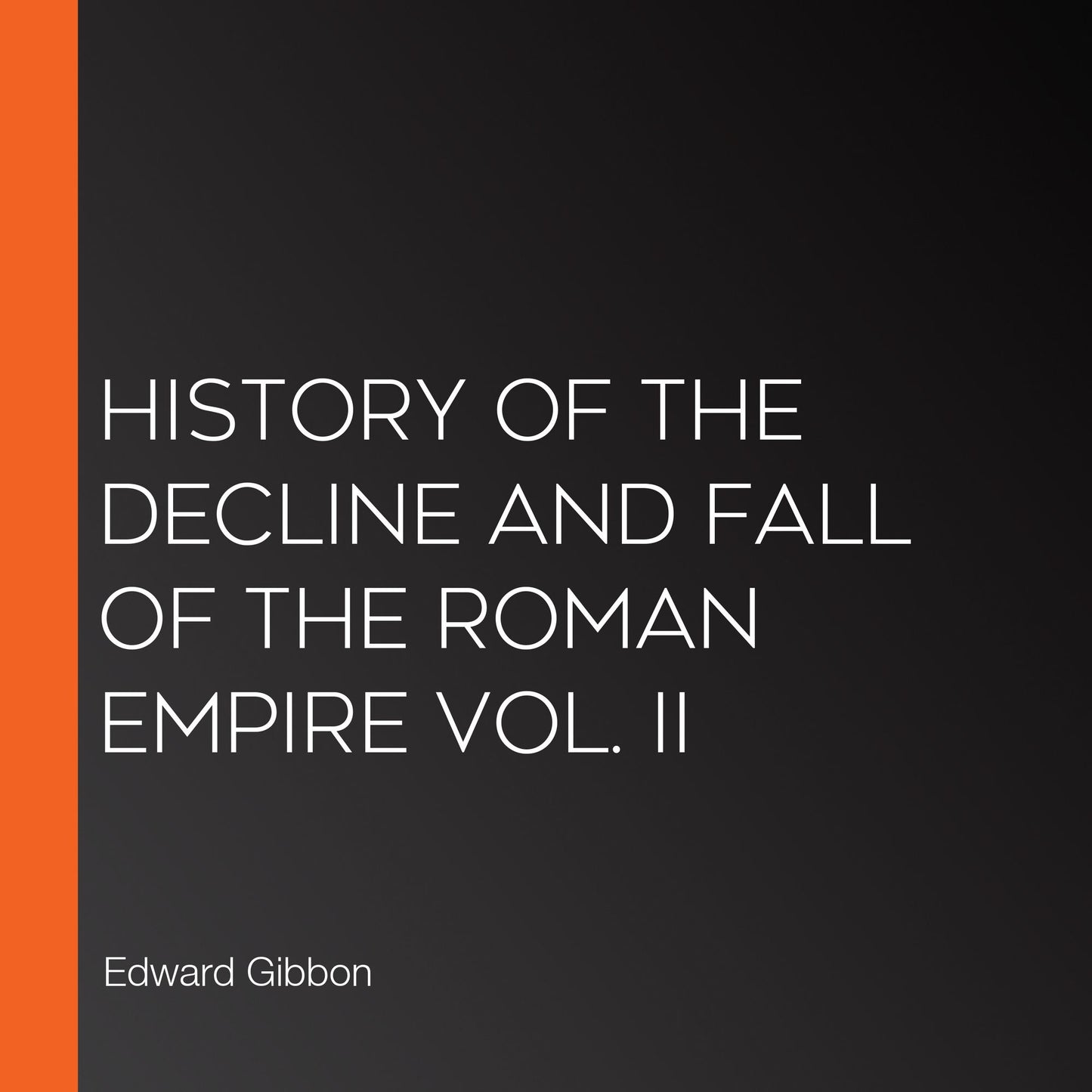 History of the Decline and Fall of the Roman Empire Vol. II