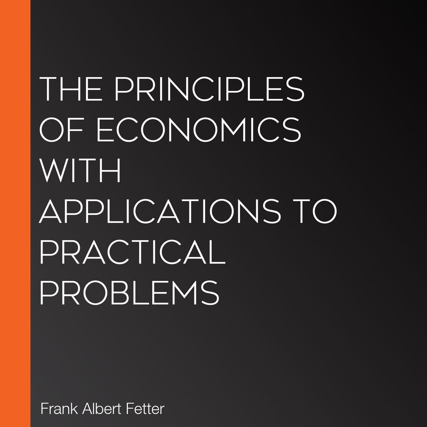The Principles of Economics with Applications to Practical Problems