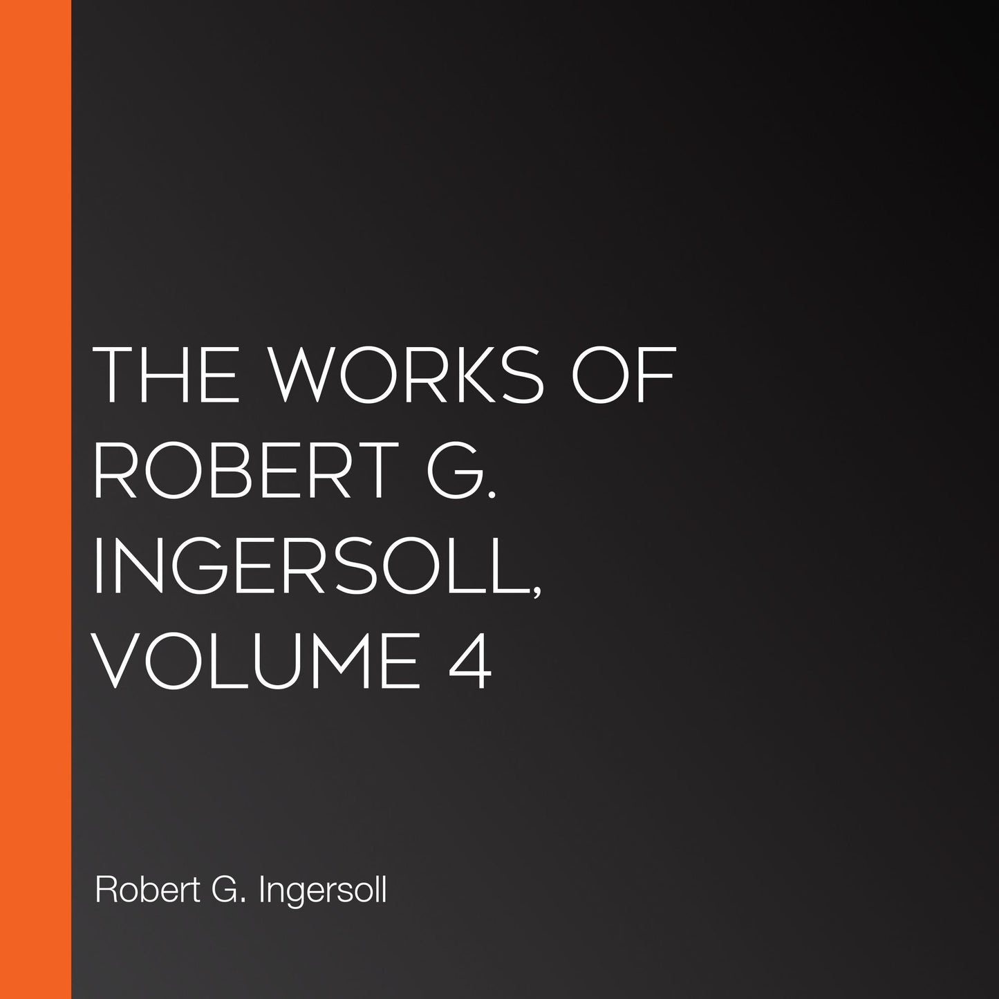 The Works Of Robert G. Ingersoll, Volume 4