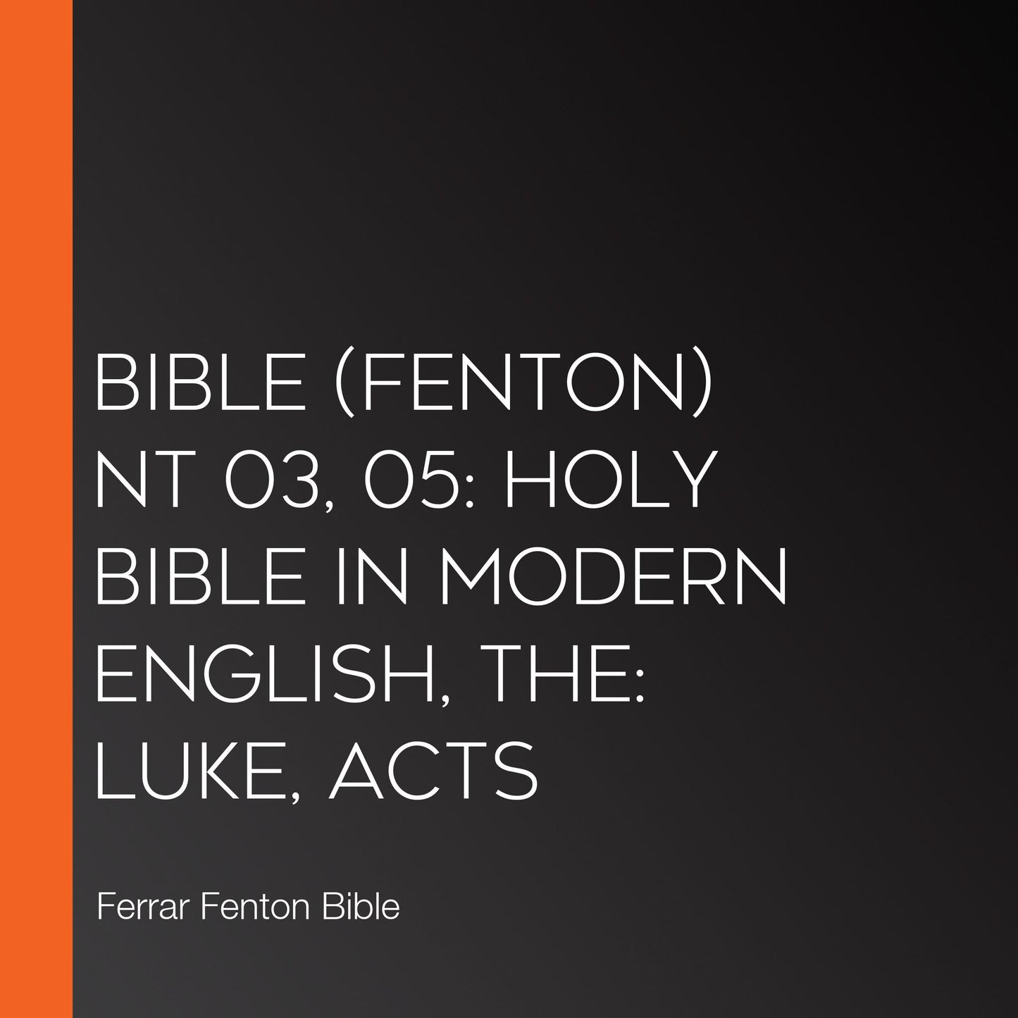 Bible (Fenton) NT 03, 05: Holy Bible in Modern English, The: Luke, Acts