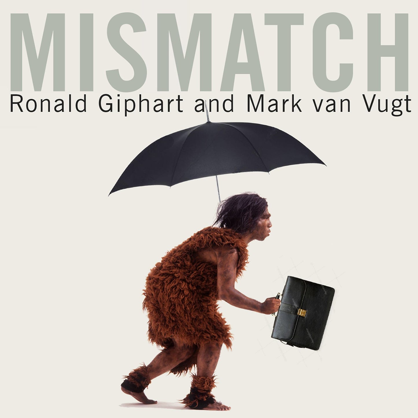 Mismatch: How Our Stone Age Brain Deceives Us Every Day (And What We Can Do About It)