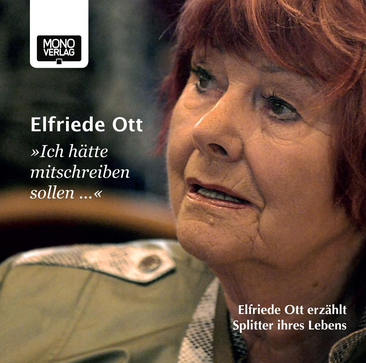 Ich hätte mitschreiben sollen ...: Elfriede Ott erzählt Splitter ihres Lebens