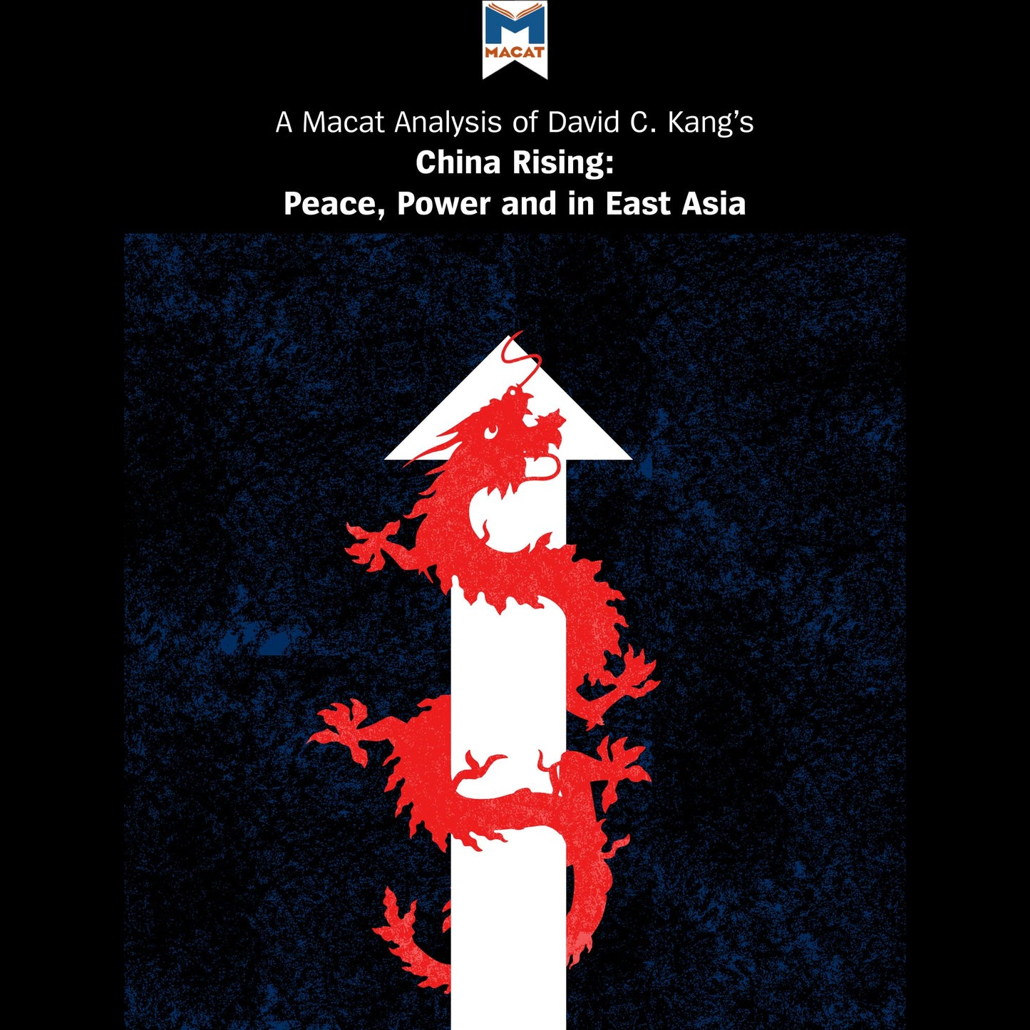 A Macat Analysis of David C. Kang's China Rising: Peace, Power, and Order in East Asia