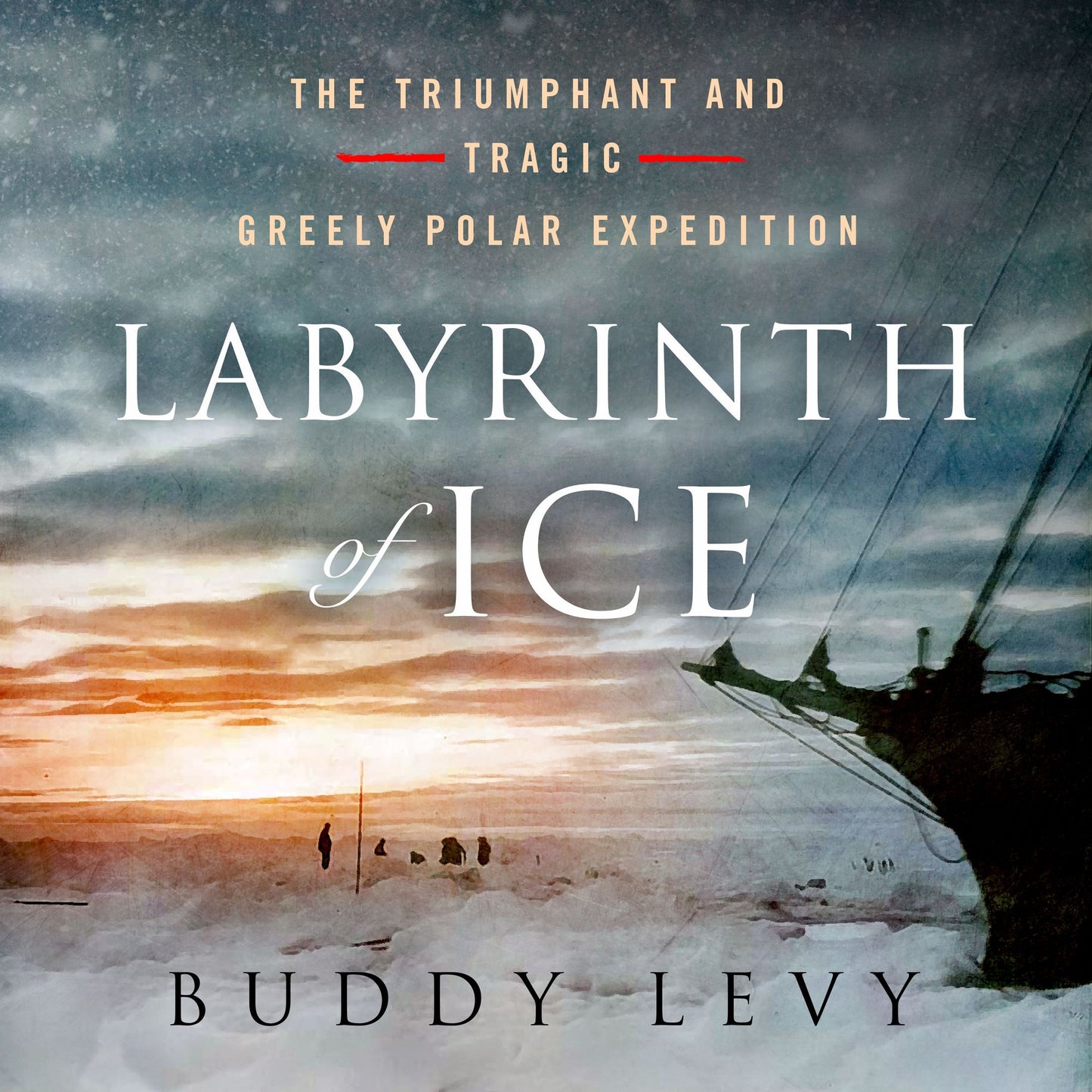 Labyrinth of Ice : The Triumphant and Tragic Greely Polar Expedition