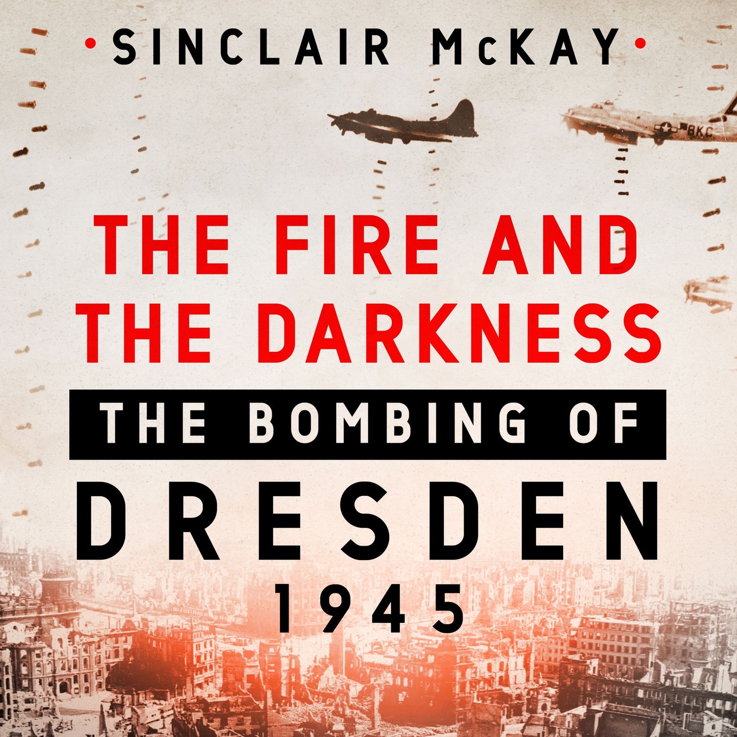 The Fire and the Darkness : The Bombing of Dresden, 1945