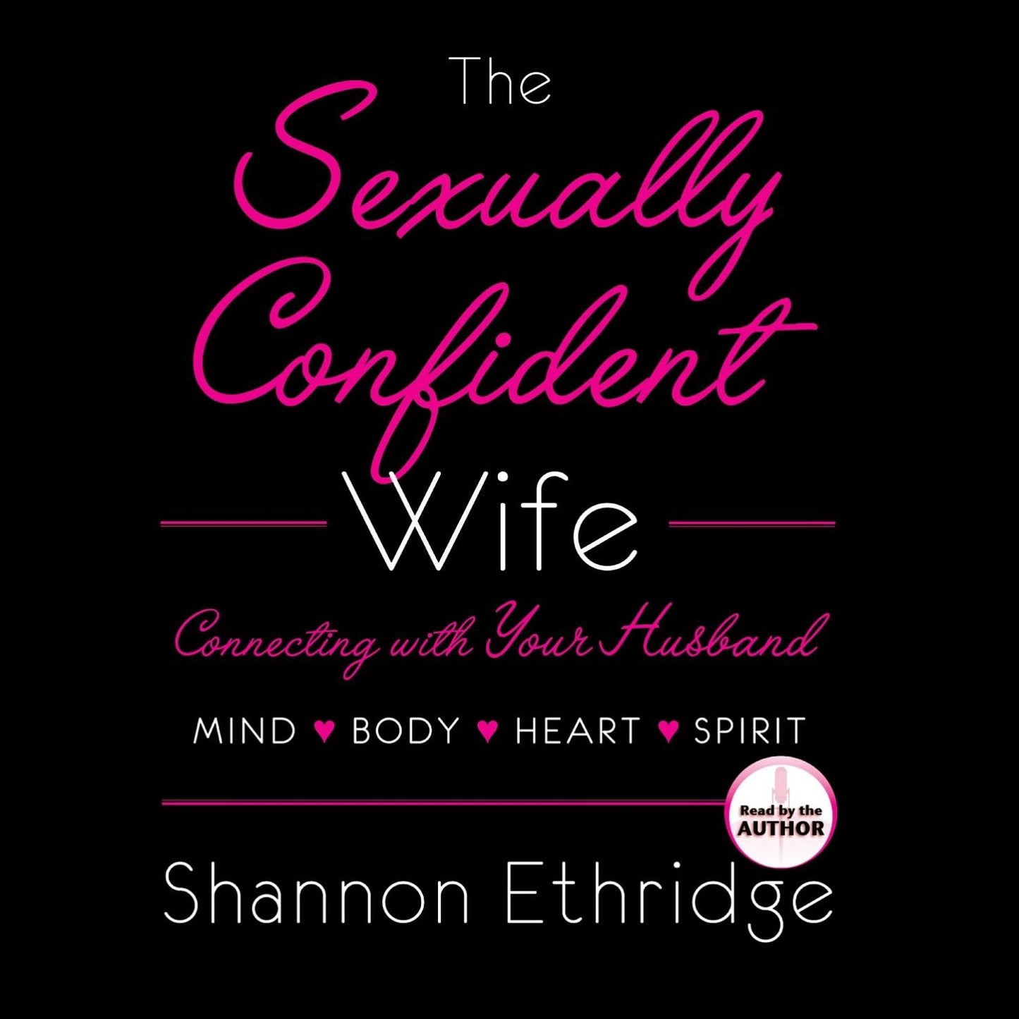 The Sexually Confident Wife: Connect With Your Husband in Mind, Heart, Body, Spirit