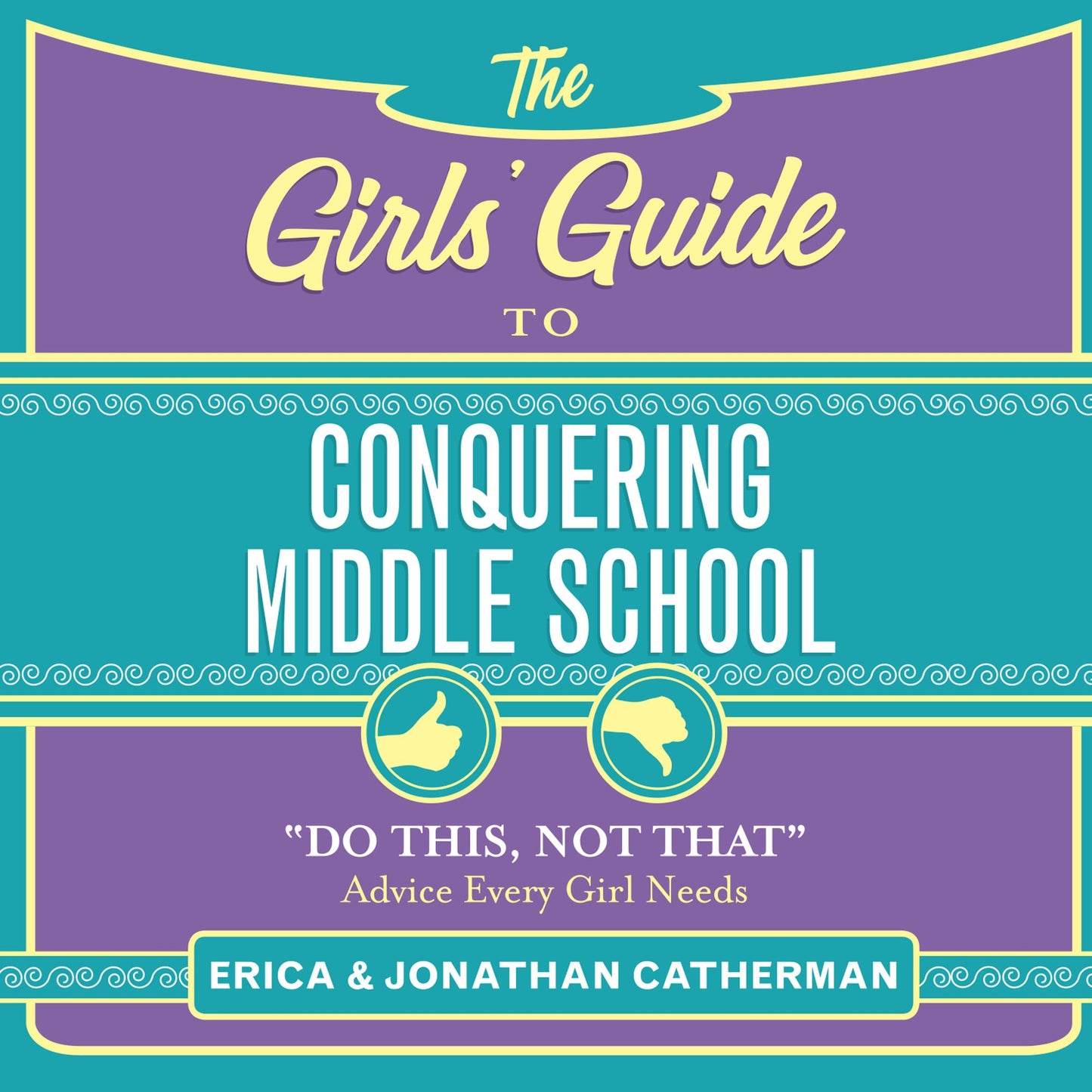 The Girls' Guide to Conquering Middle School: "Do This, Not That" Advice Every Girl Needs