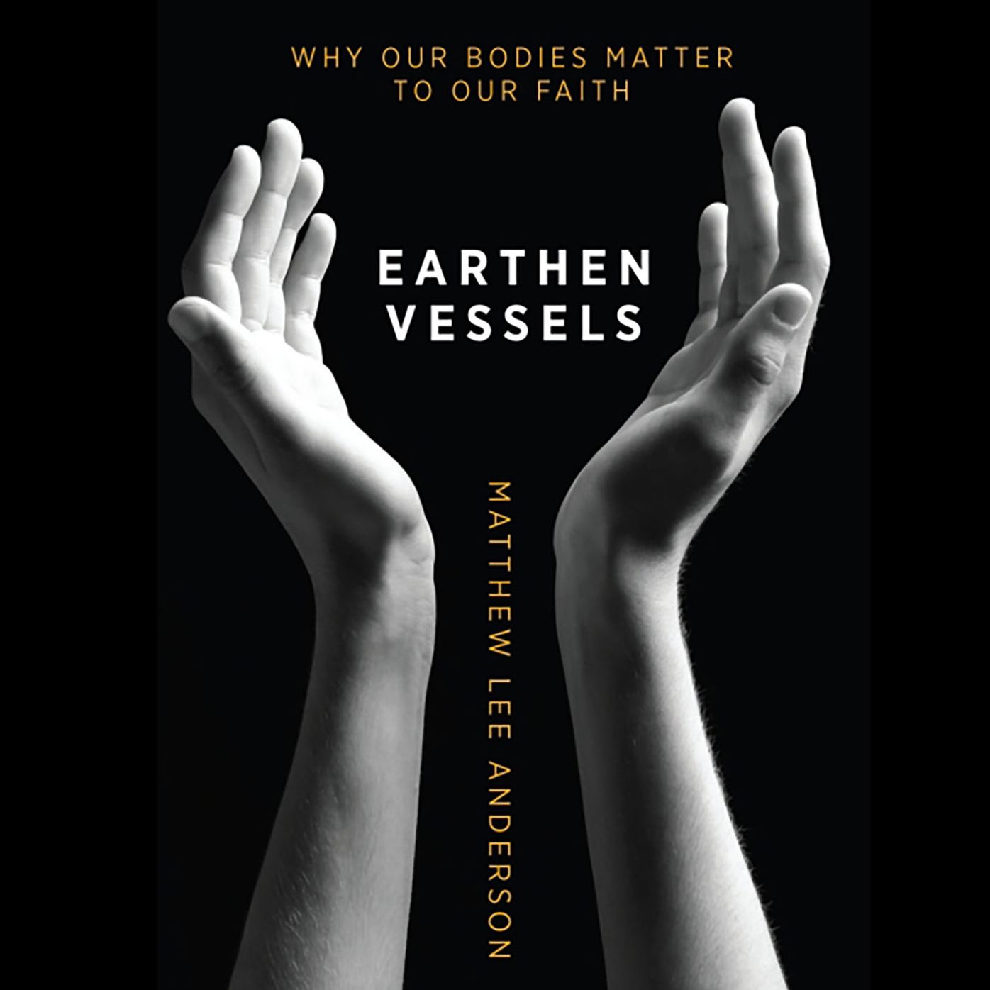 Earthen Vessels: Why Our Bodies Matter to Our Faith