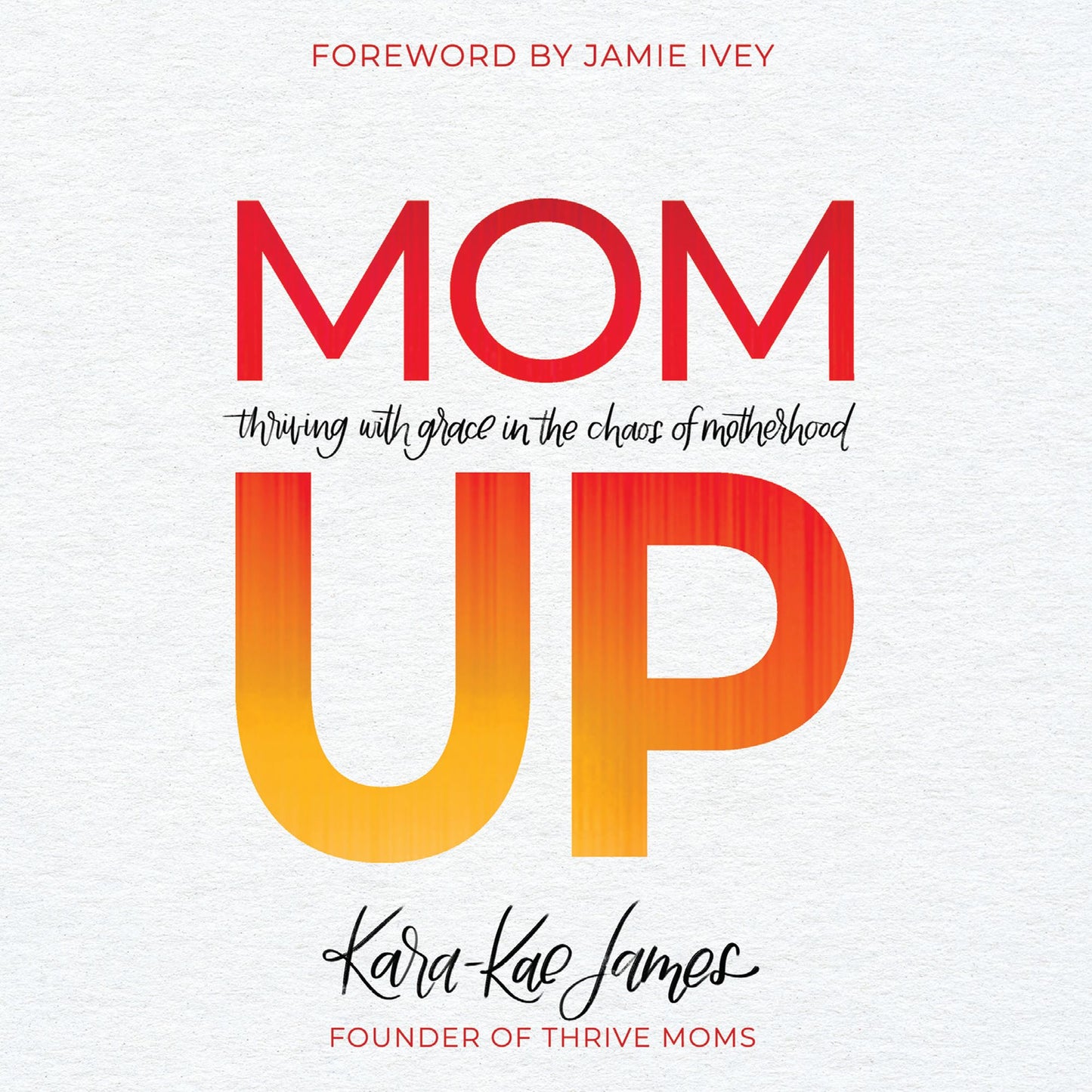 Mom Up : Thriving With Grace in the Chaos of Motherhood