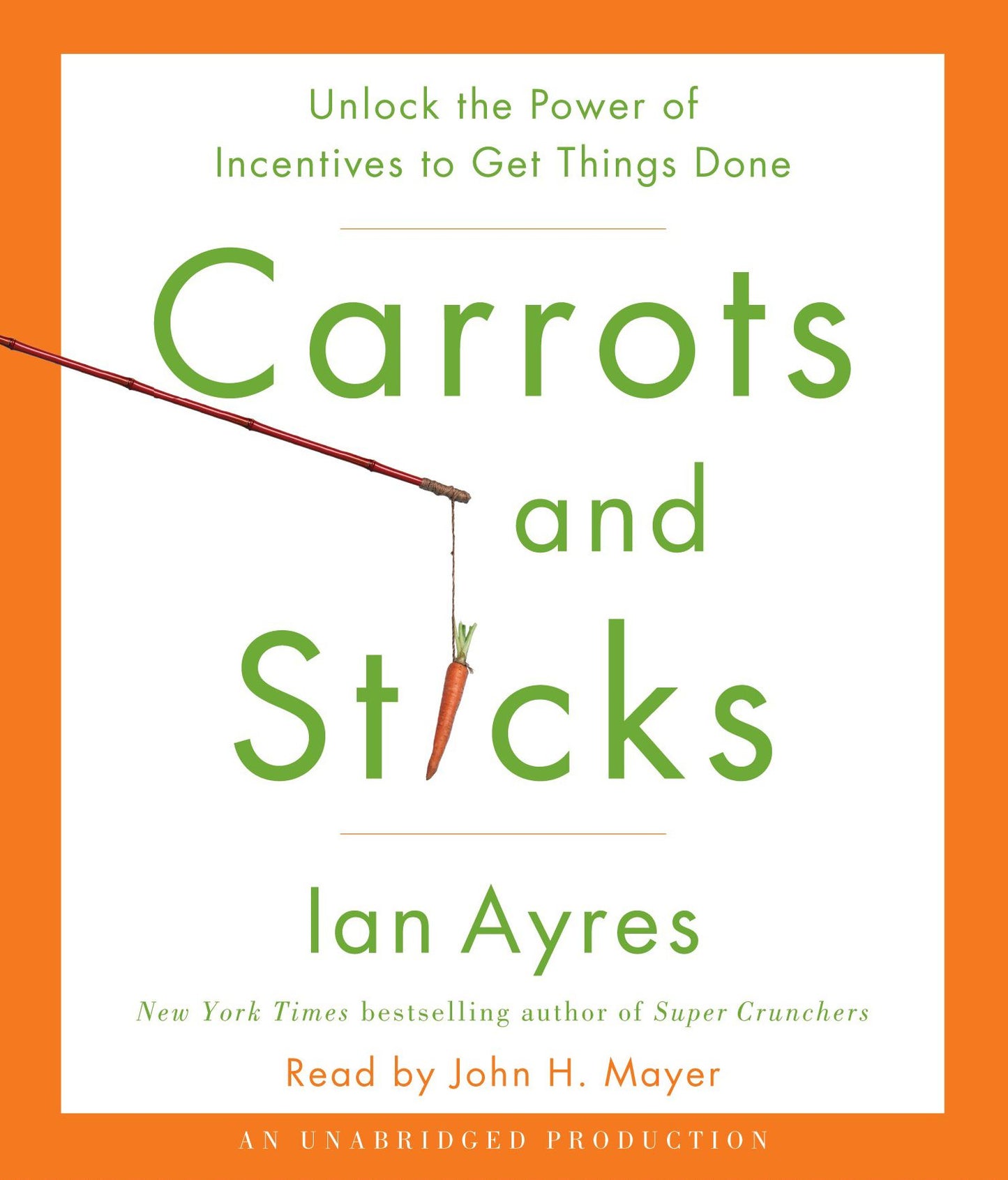 Carrots and Sticks: Unlock the Power of Incentives to Get Things Done
