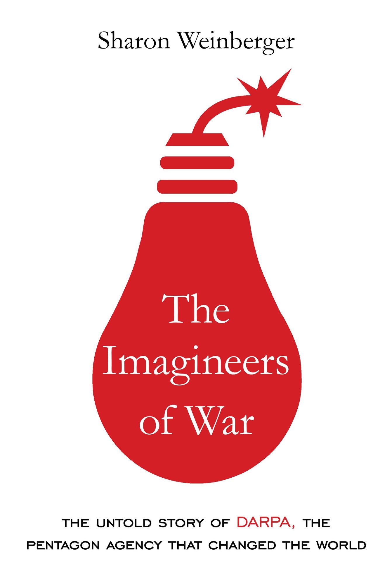 The Imagineers of War: The Untold Story of DARPA, the Pentagon Agency That Changed the World
