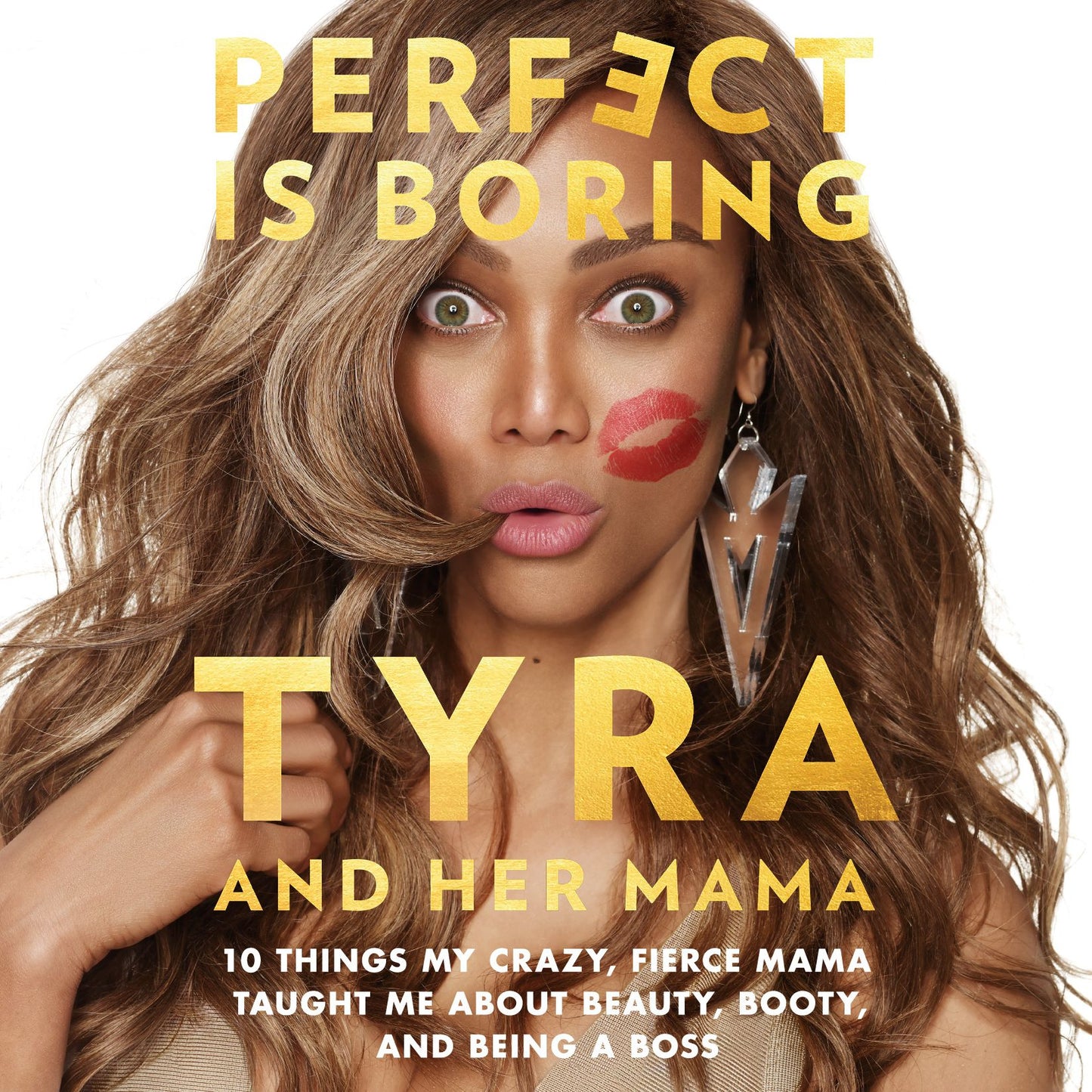 Perfect Is Boring: 10 Things My Crazy, Fierce Mama Taught Me About Beauty, Booty, and Being a Boss