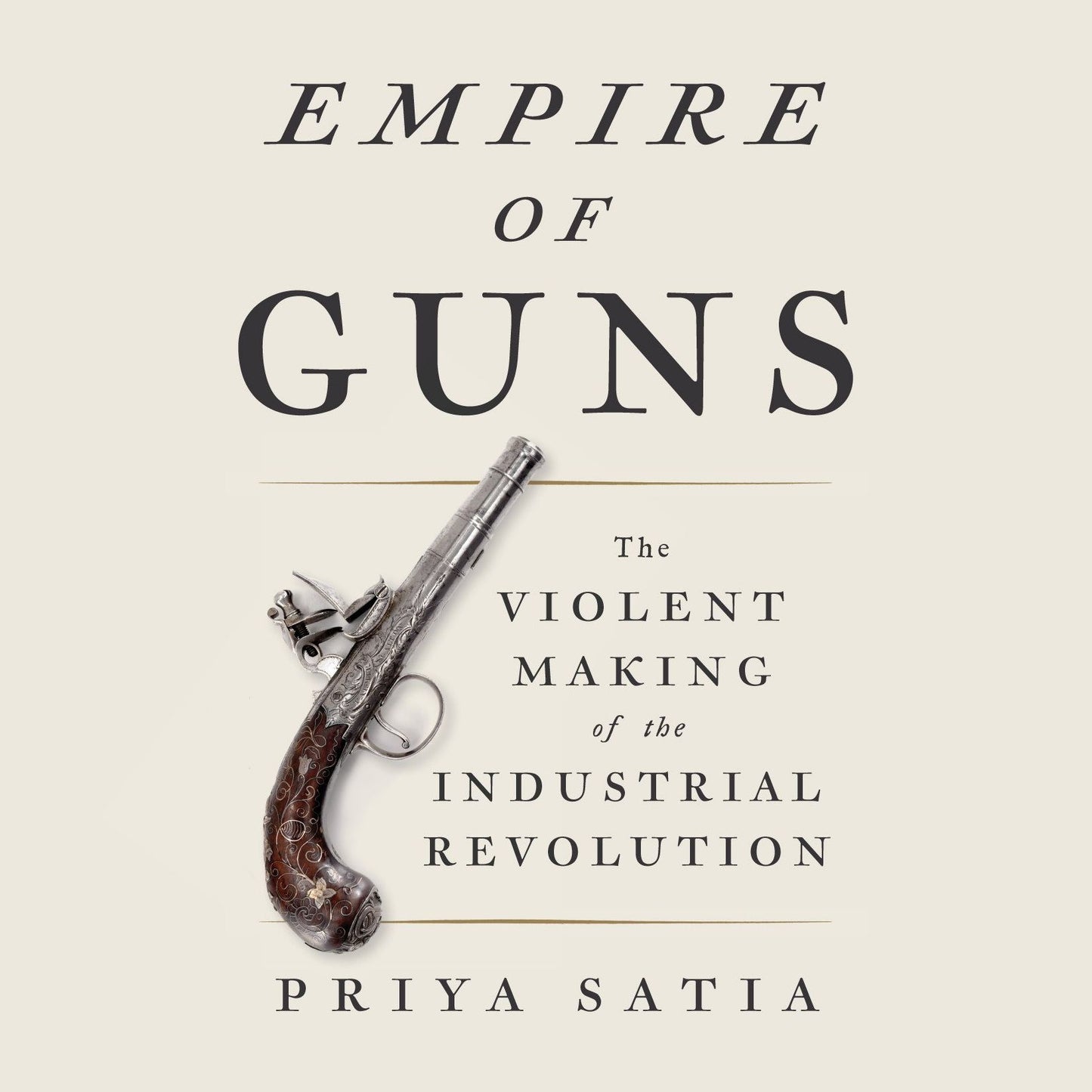 Empire of Guns: The Violent Making of the Industrial Revolution
