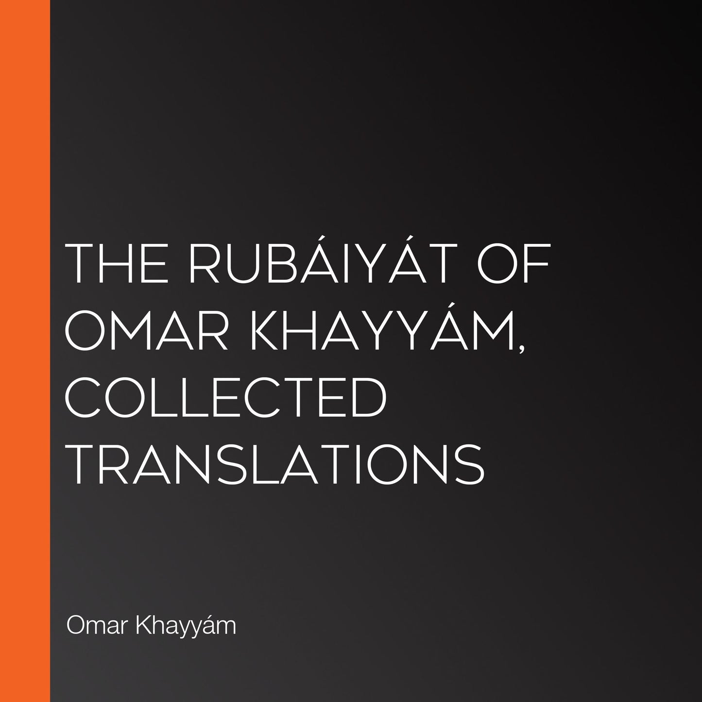 The RubÃ¡iyÃ¡t of Omar KhayyÃ¡m, Collected Translations