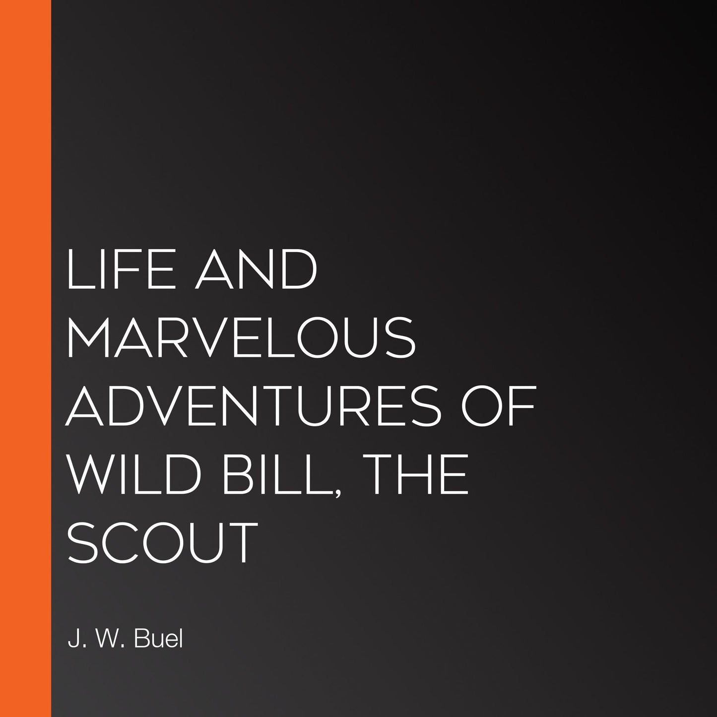 Life and marvelous adventures of Wild Bill, the Scout
