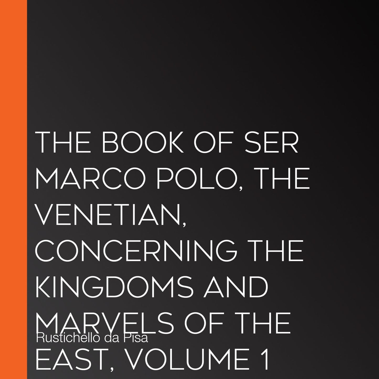 The Book of Ser Marco Polo, the Venetian, concerning the kingdoms and marvels of the East, volume 1