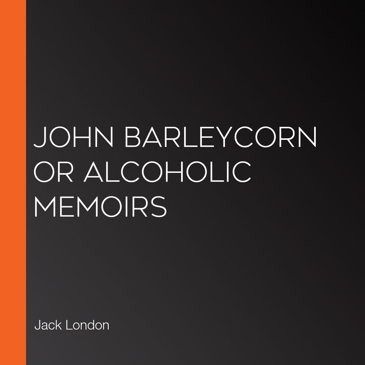 John Barleycorn or Alcoholic Memoirs