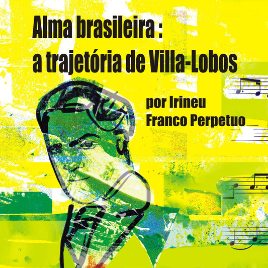 Alma Brasileira: a Trajetória de Villa-Lobos