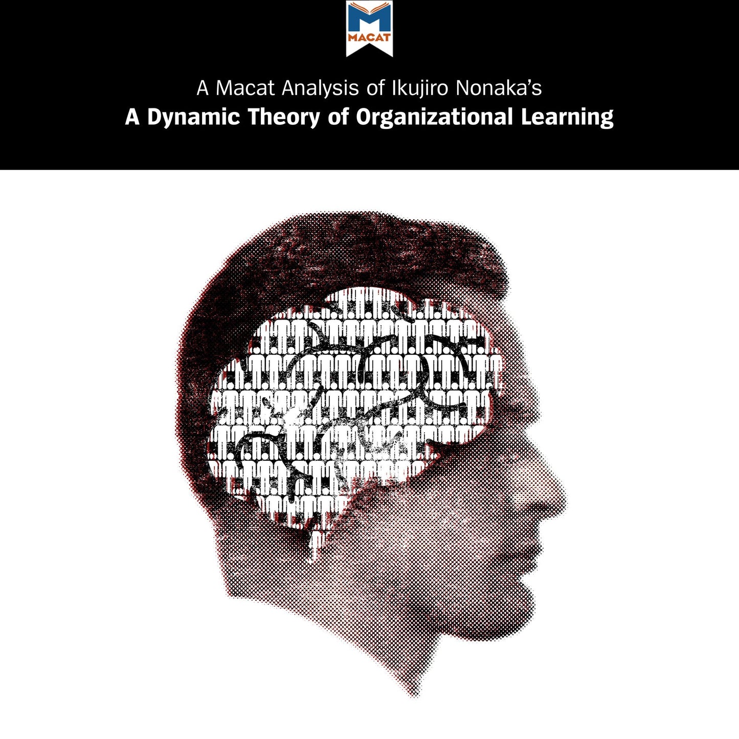 Ikujiro Nonaka's "A Dynamic Theory of Organizational Knowledge Creation": A Macat Analysis