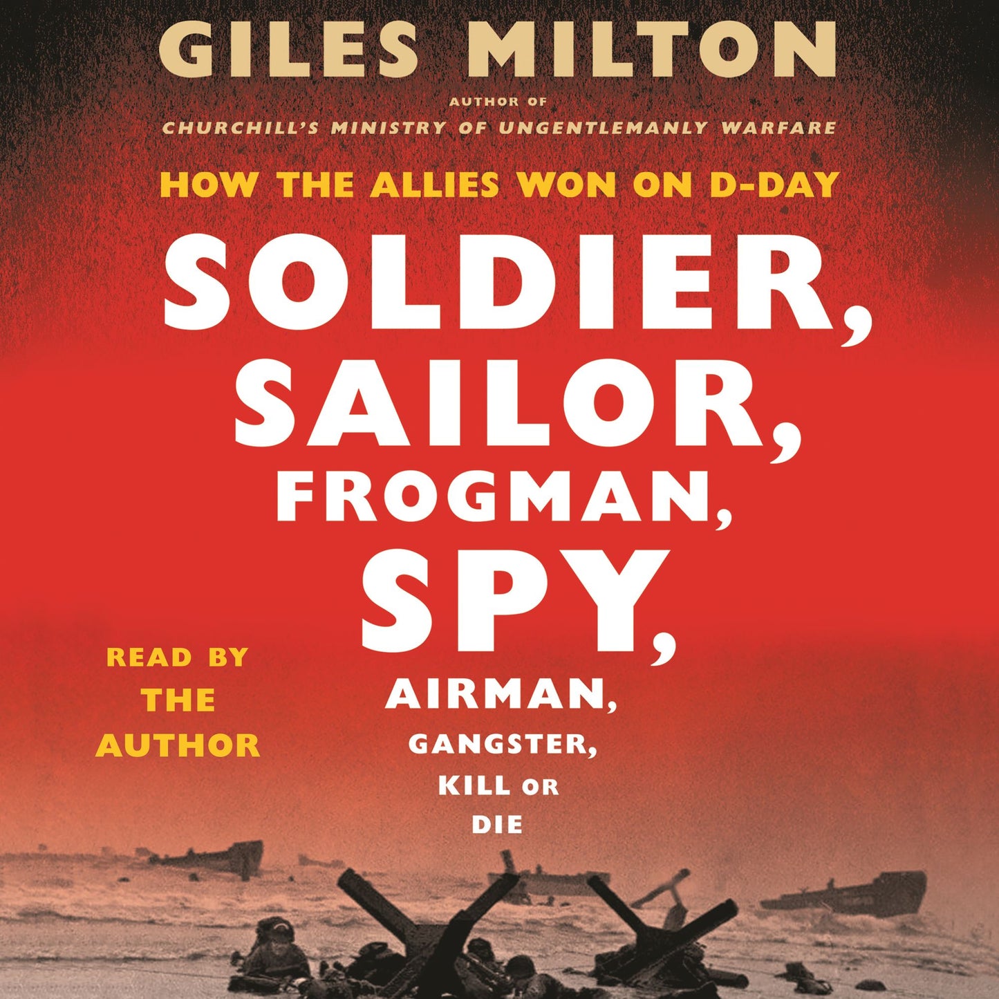Soldier, Sailor, Frogman, Spy, Airman, Gangster, Kill or Die : How the Allies Won on D-Day