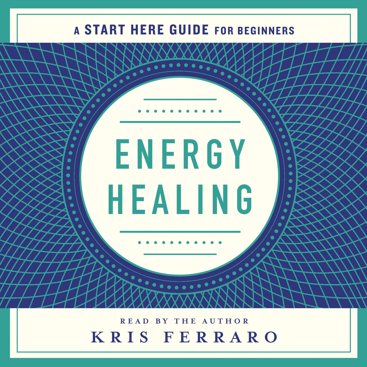 Energy Healing: Simple and Effective Practices to Become Your Own Healer (A Start Here Guide)