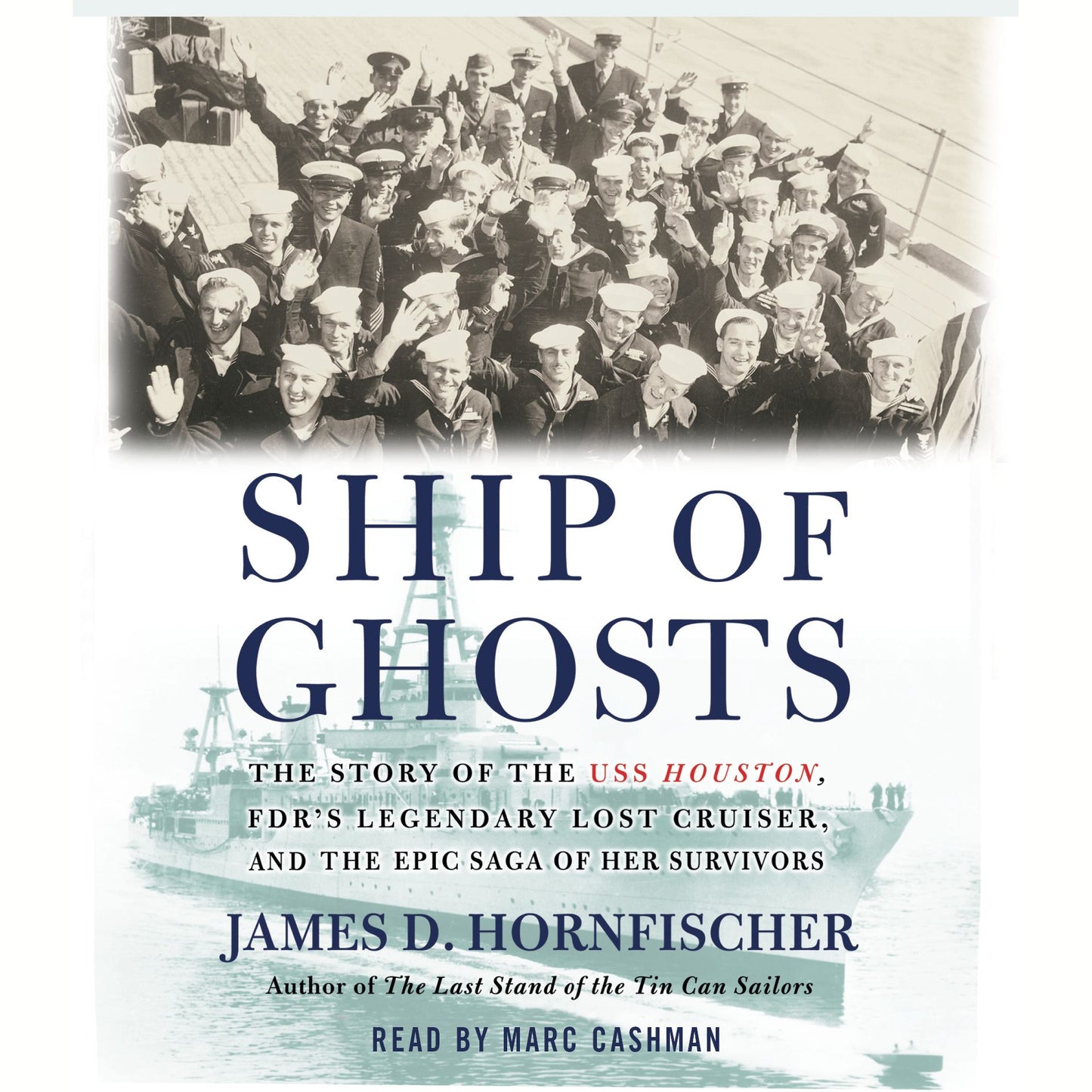 Ship of Ghosts: The Story of the USS Houston, FDR's Legendary Lost Cruiser, and the Epic Saga of of Her Survivors