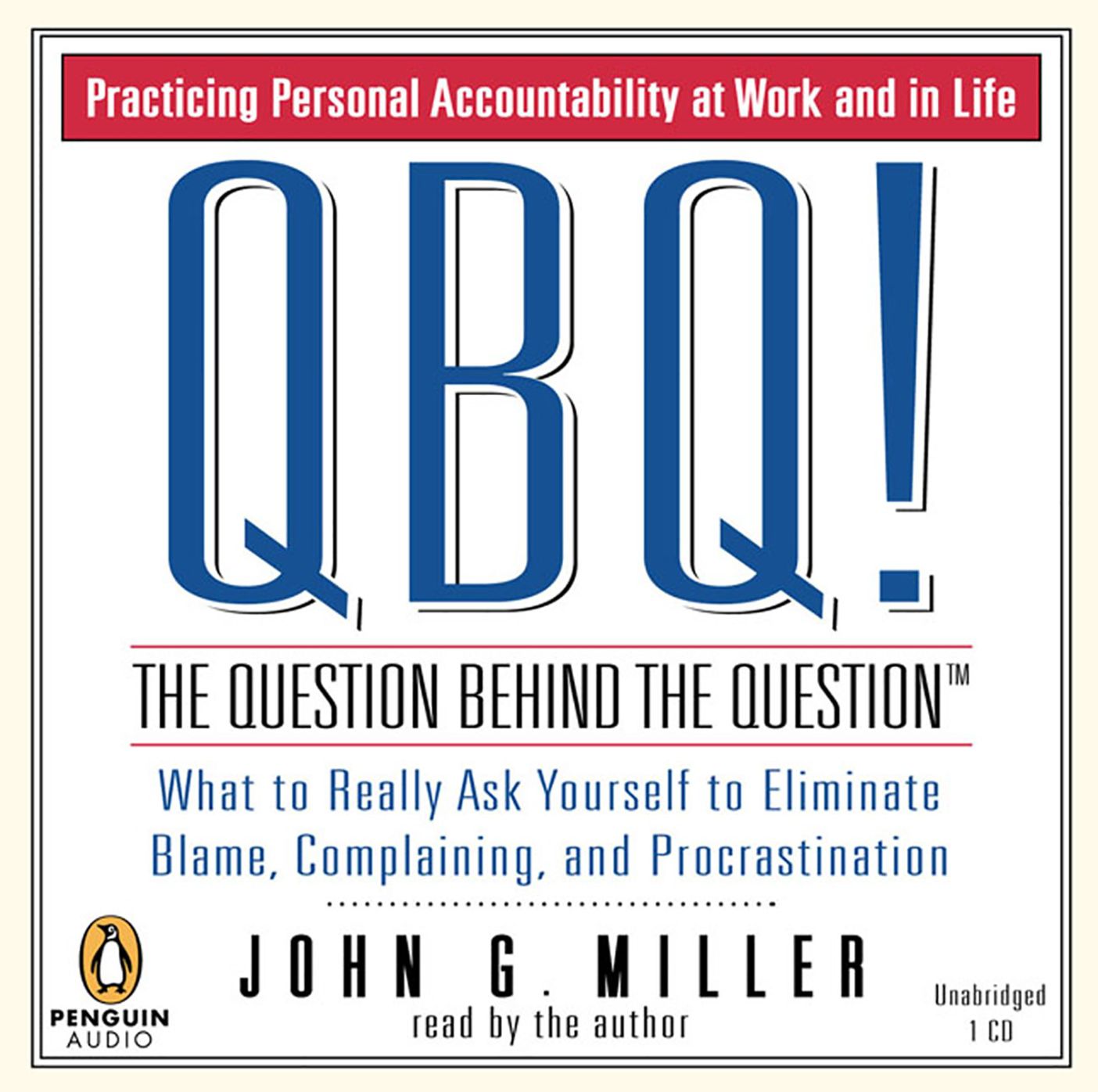 QBQ! The Question Behind the Question: Practicing Personal Accountability at Work and in Life