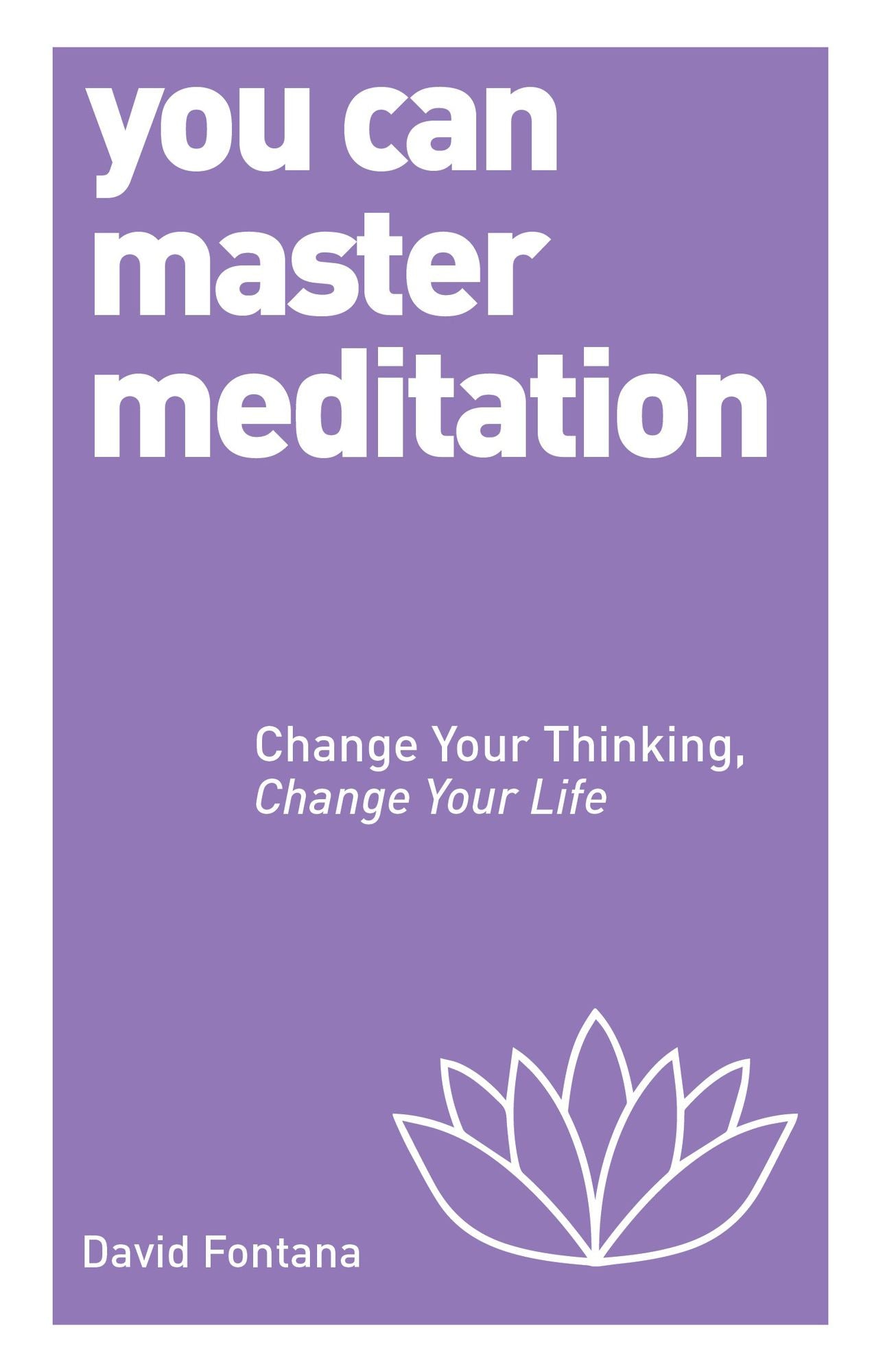 You Can Master Meditation: Change Your Thinking, Change Your Life