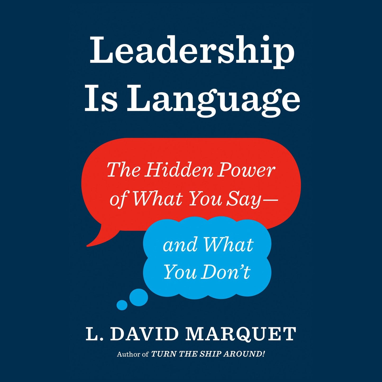 Leadership Is Language: The Hidden Power of What You Say-and What You Don't