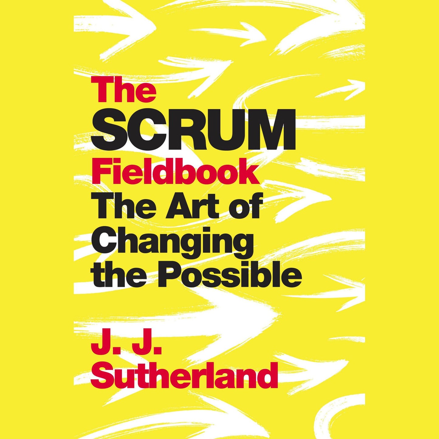 The Scrum Fieldbook: A Master Class on Accelerating Performance, Getting Results, and Defining the Future