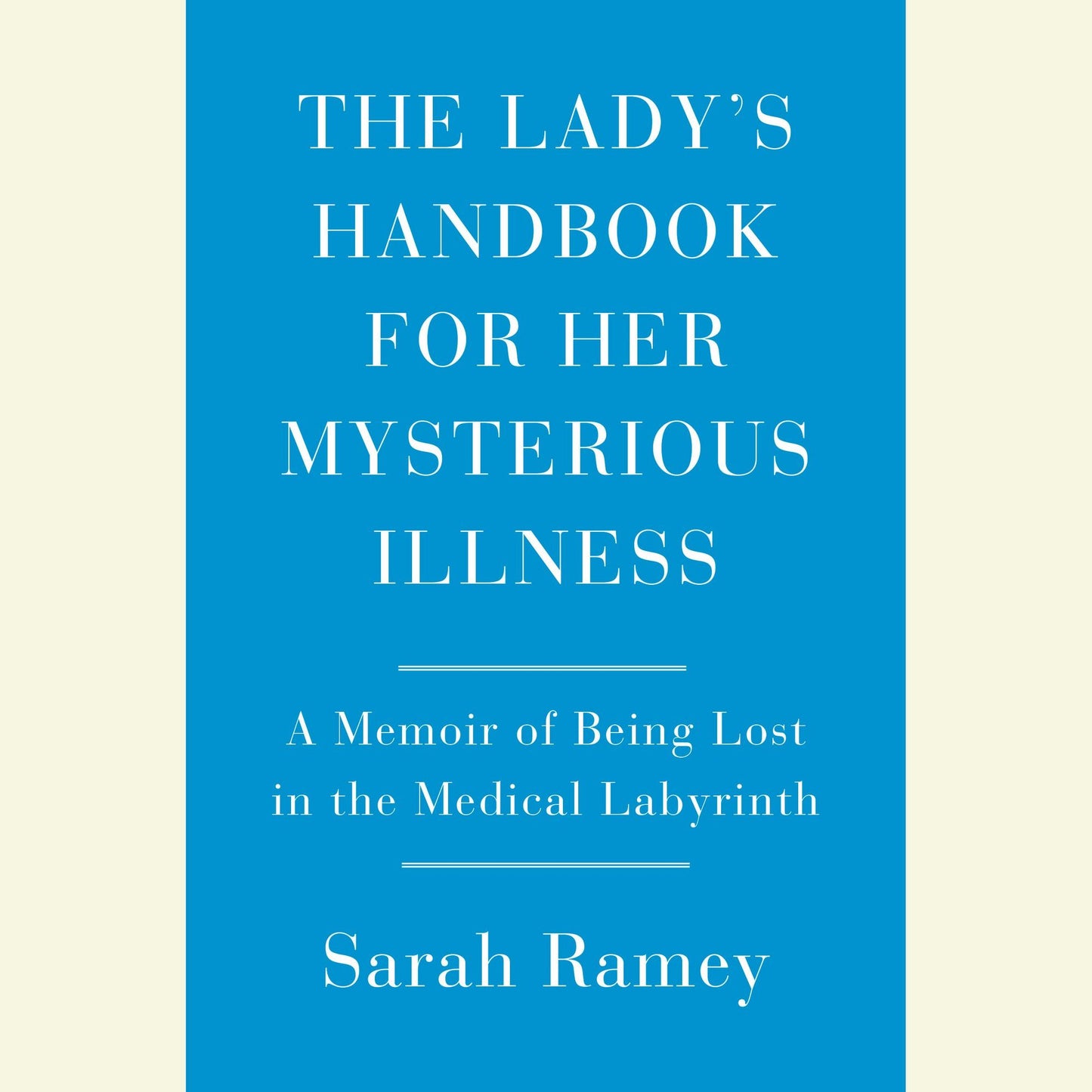 The Lady's Handbook for Her Mysterious Illness : A Memoir