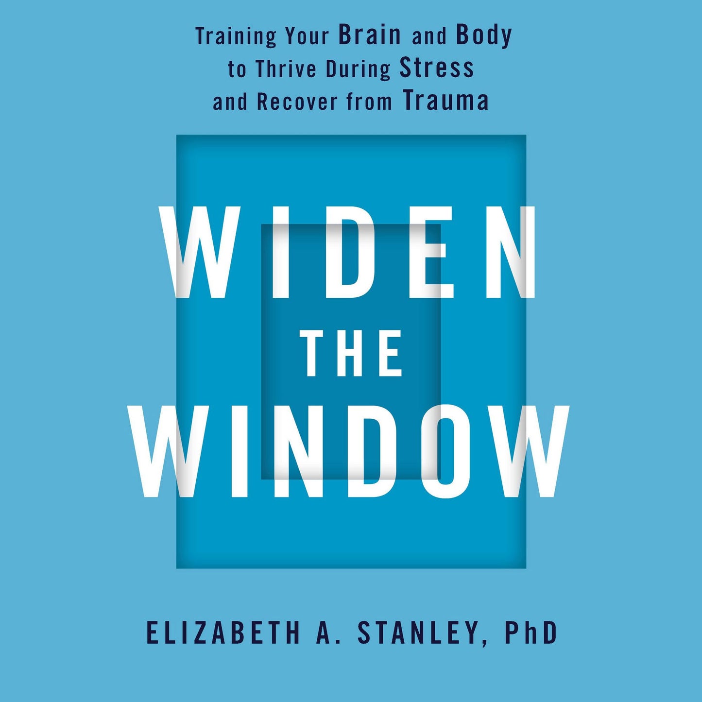 Widen the Window: Training Your Brain and Body to Thrive During Stress and Recover from Trauma