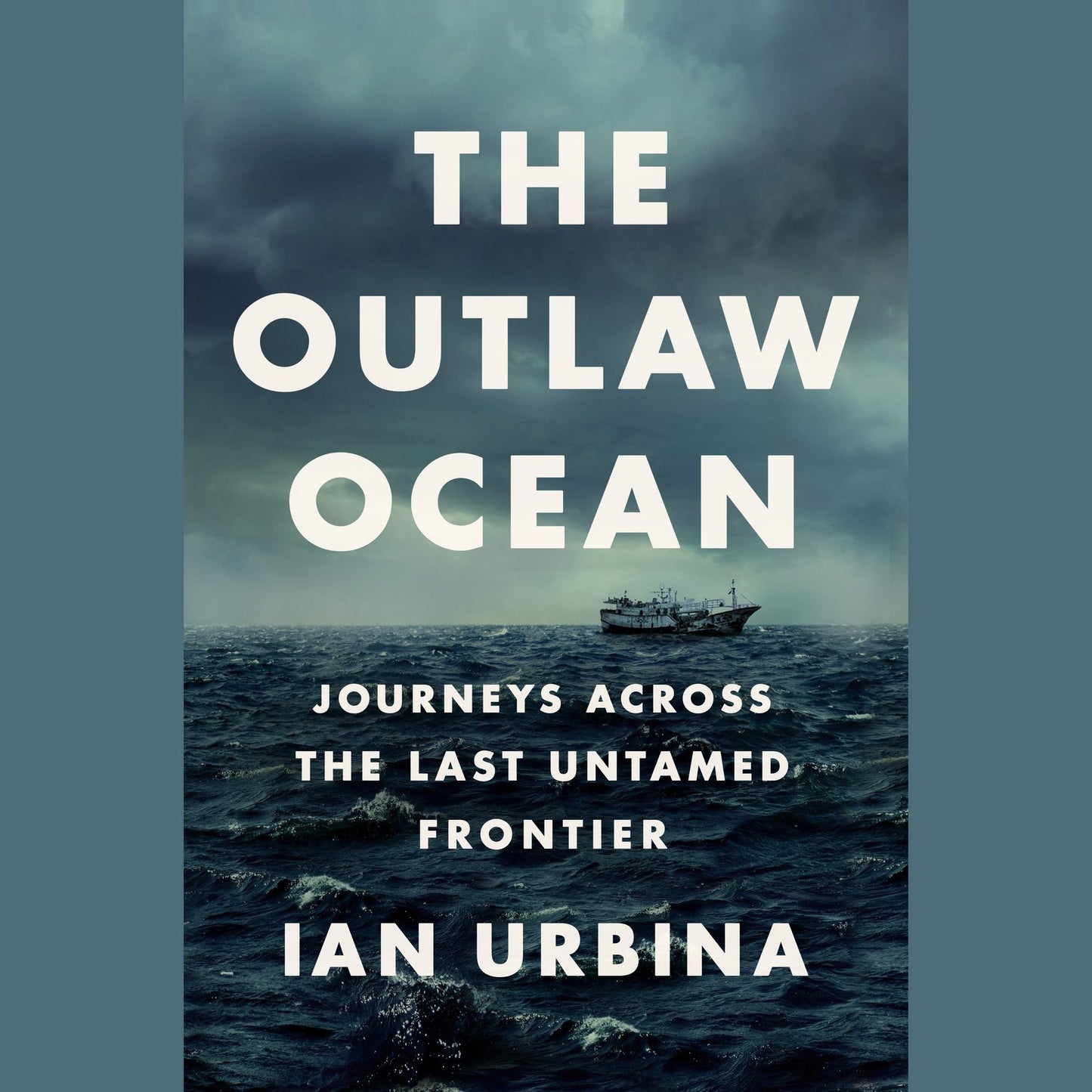 The Outlaw Ocean: Journeys Across the Last Untamed Frontier