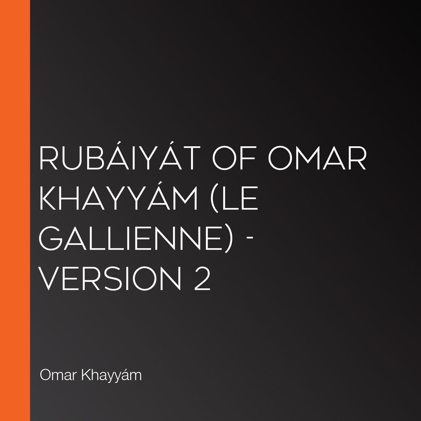 RubÃ¡iyÃ¡t of Omar KhayyÃ¡m (Le Gallienne) - Version 2