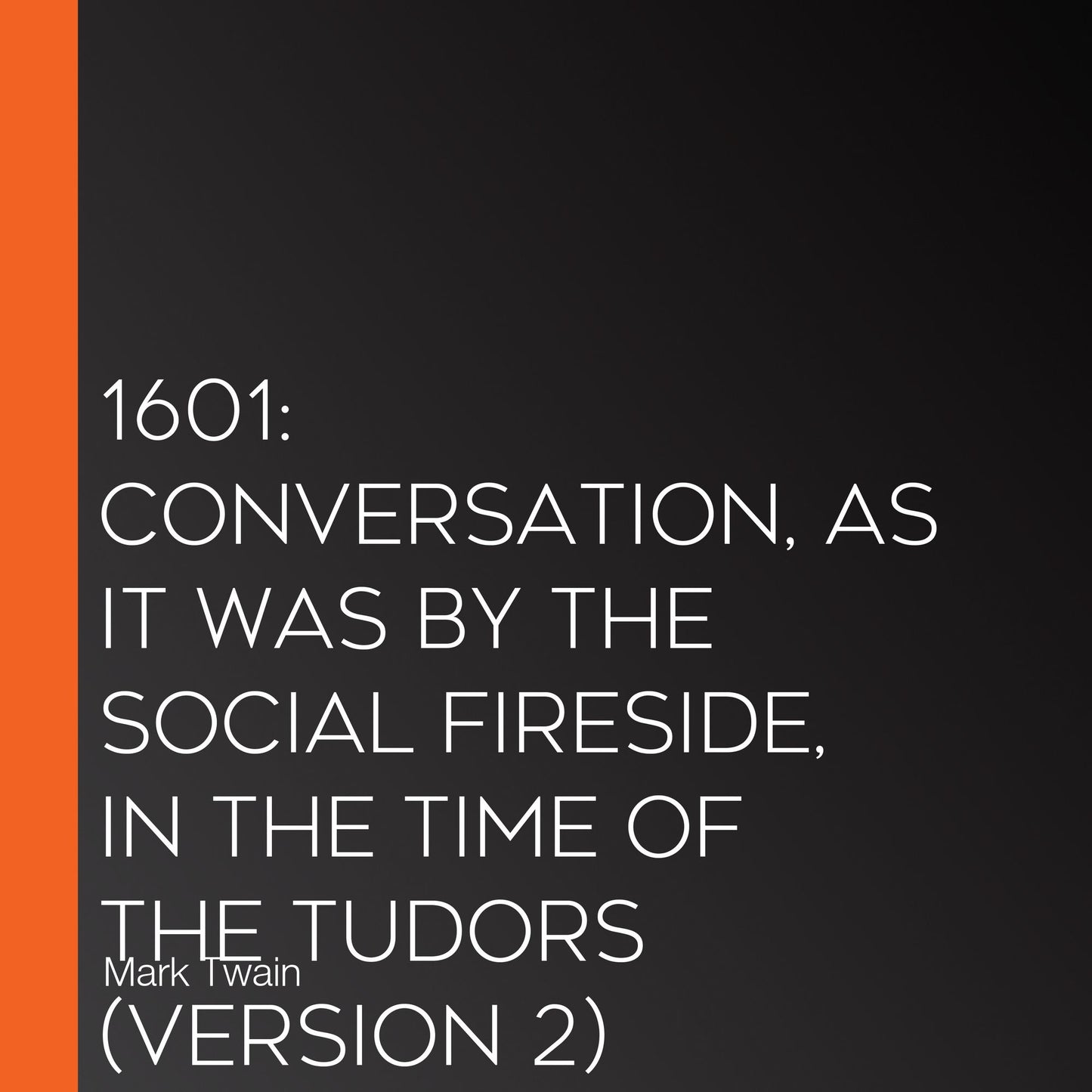 1601: Conversation, as it was by the Social Fireside, in the Time of the Tudors (Version 2)