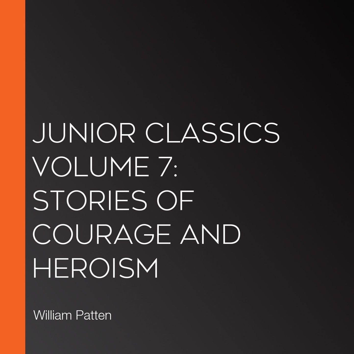 Junior Classics Volume 7: Stories of Courage and Heroism