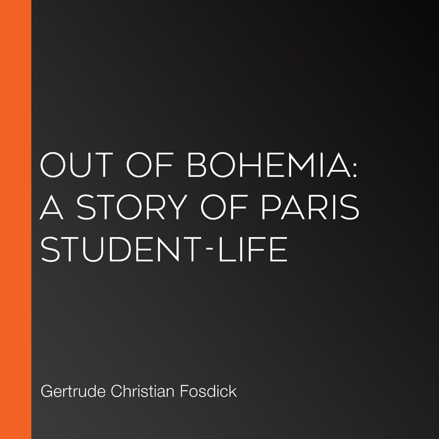 Out of Bohemia: A Story of Paris Student-Life