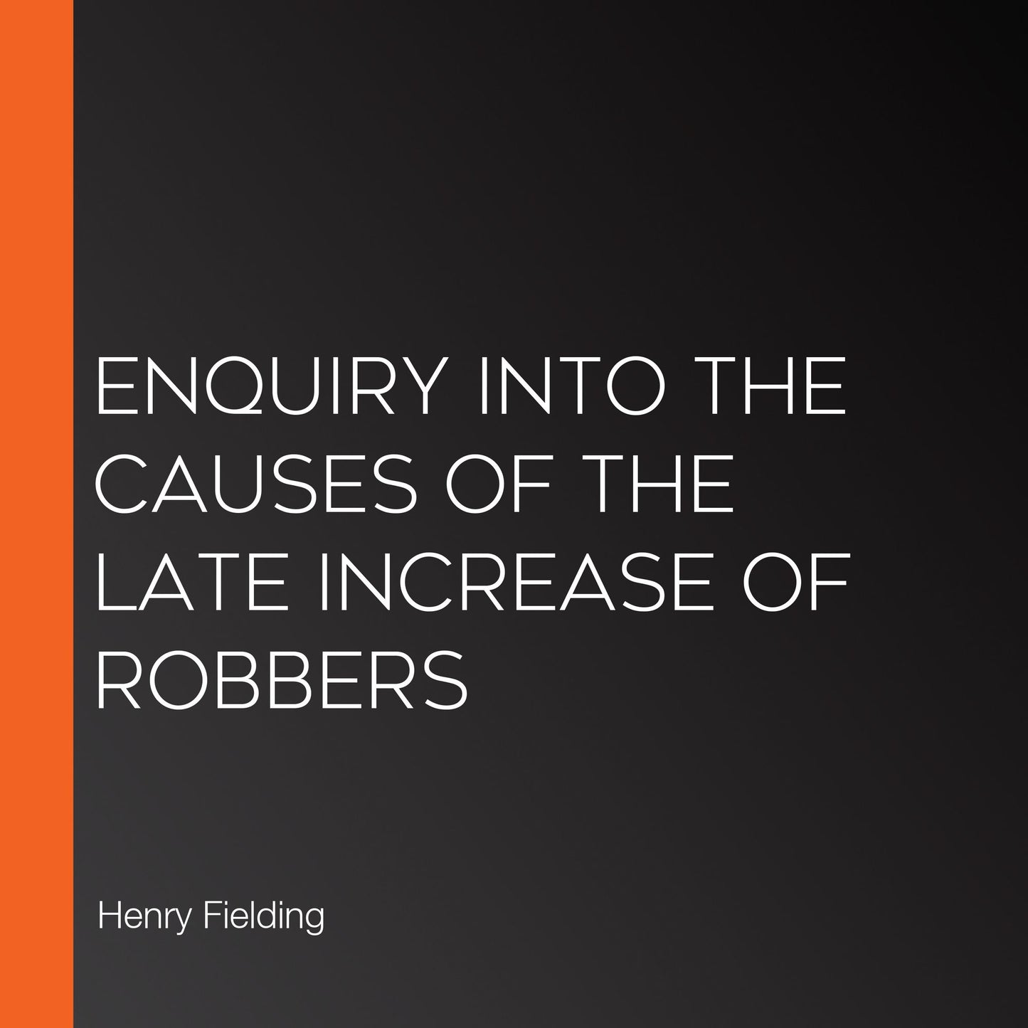 Enquiry Into The Causes Of The Late Increase Of Robbers