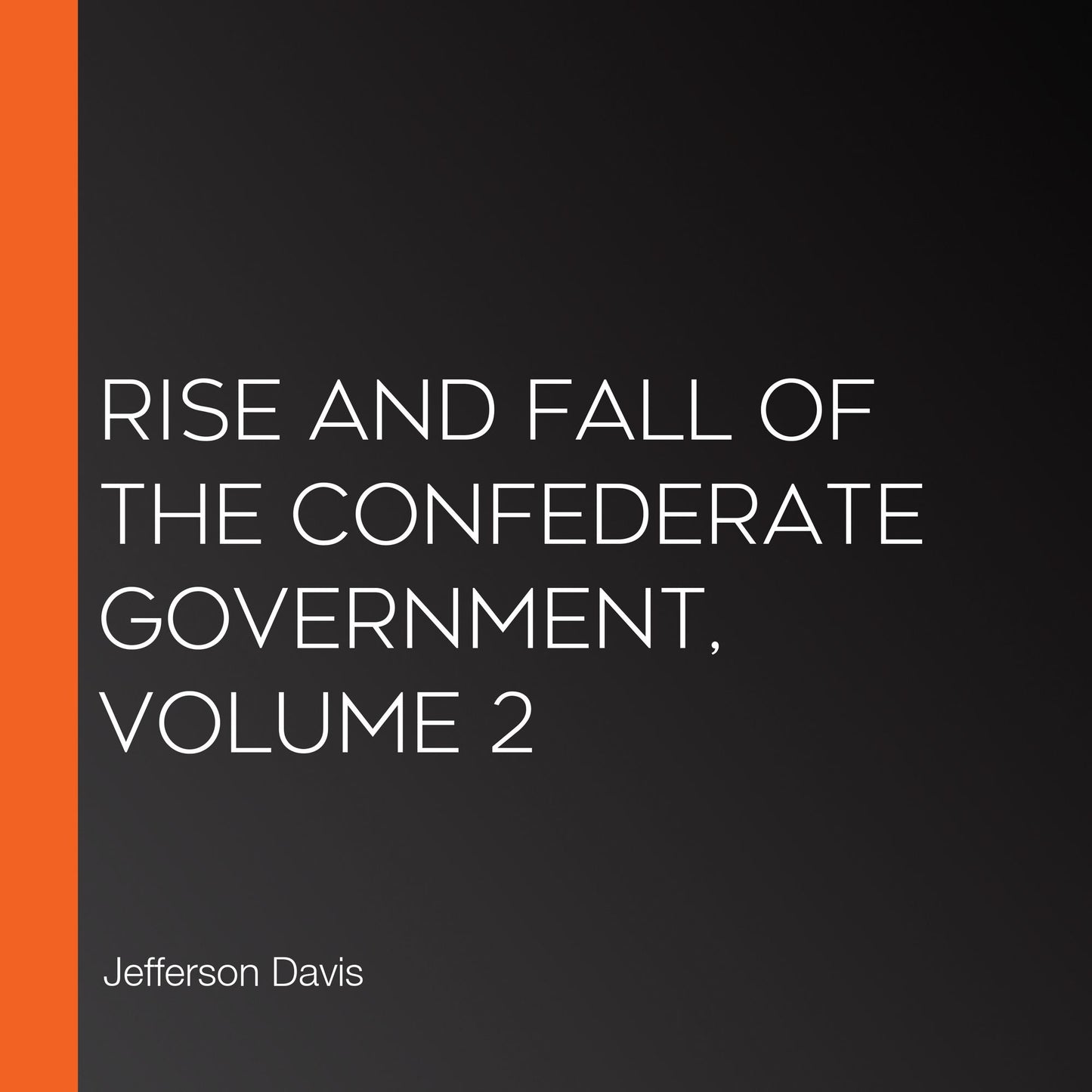 Rise and Fall of the Confederate Government, Volume 2