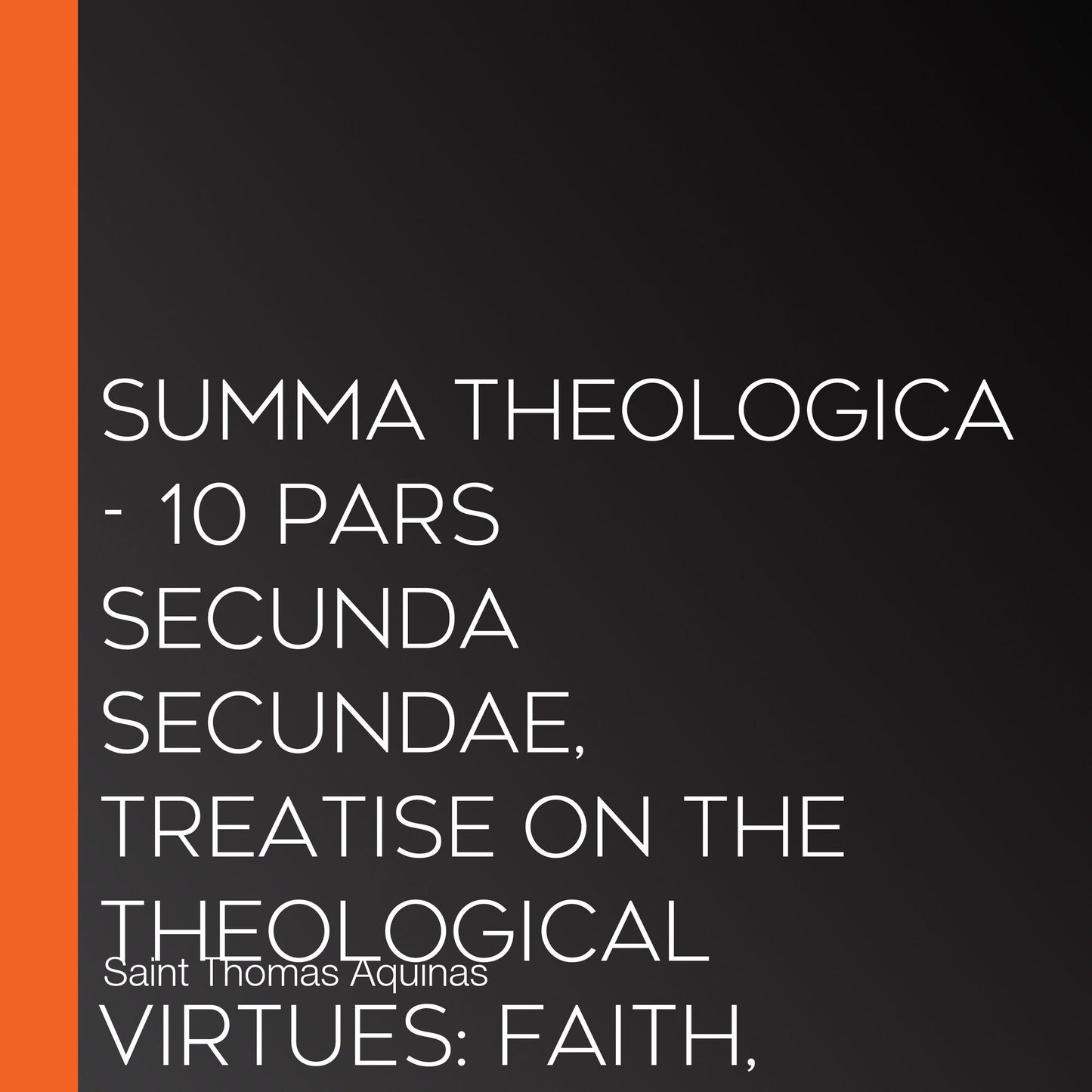 Summa Theologica - 10 Pars Secunda Secundae, Treatise on the Theological Virtues: Faith, Hope, Charity