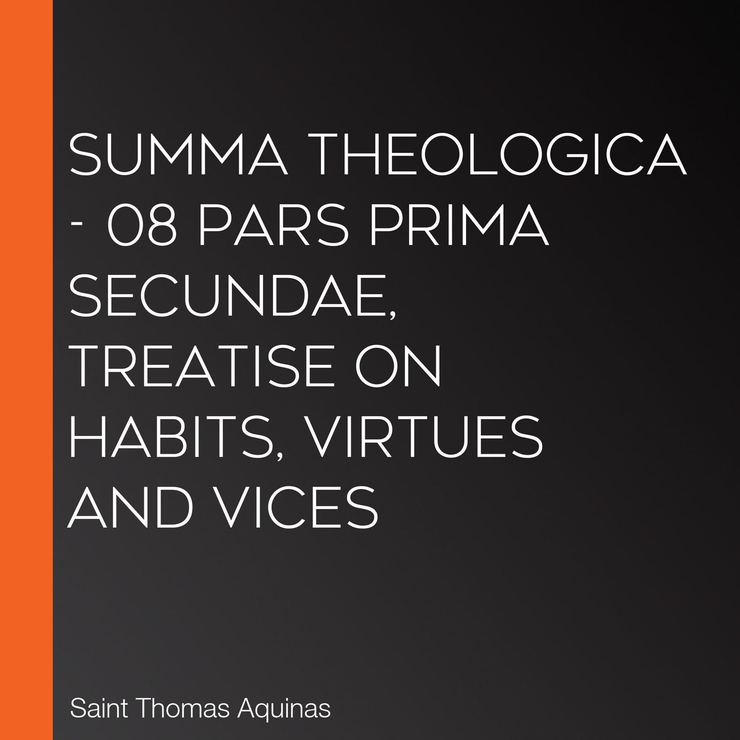 Summa Theologica - 08 Pars Prima Secundae, Treatise on Habits, Virtues and Vices