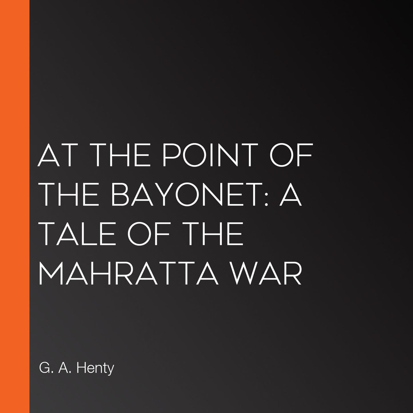 At the Point of the Bayonet: A Tale of the Mahratta War