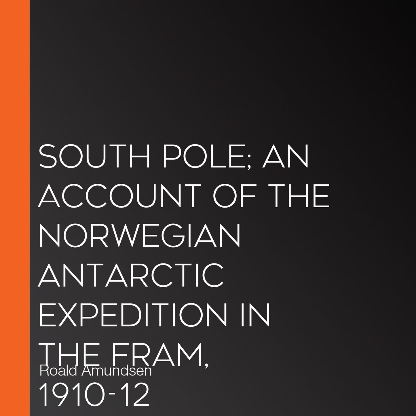 South Pole; an account of the Norwegian Antarctic expedition in the Fram, 1910-12