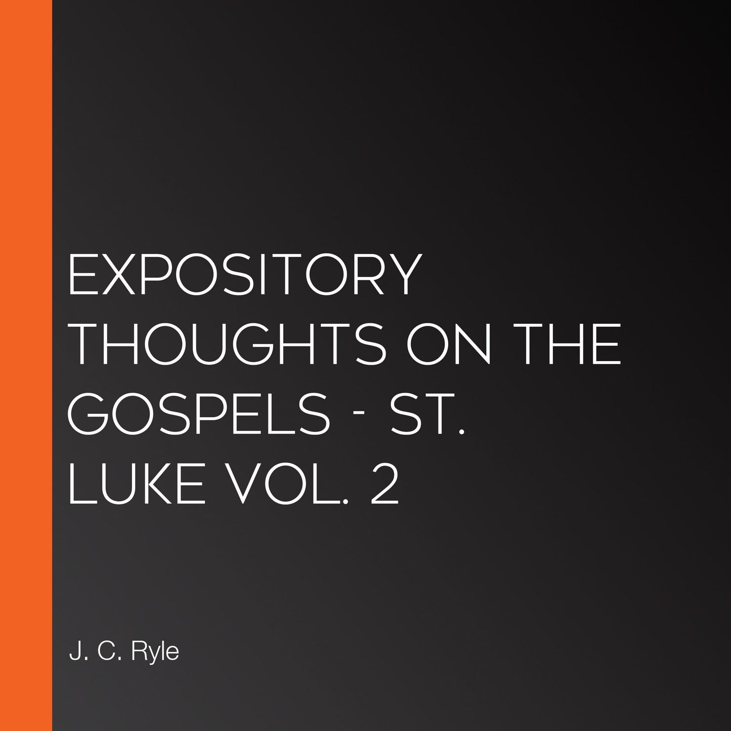 Expository Thoughts on the Gospels - St. Luke Vol. 2
