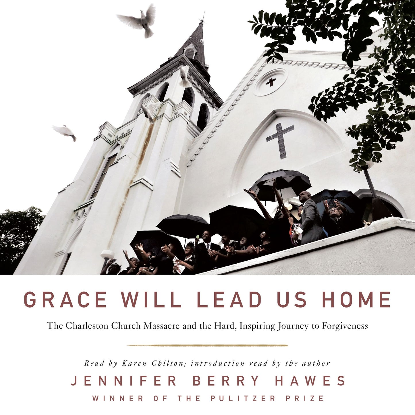 Grace Will Lead Us Home : The Charleston Church Massacre and the Hard, Inspiring Journey to Forgiveness