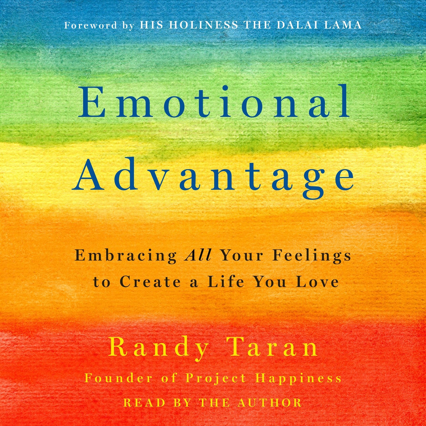 Emotional Advantage : Embracing All Your Feelings to Create a Life You Love