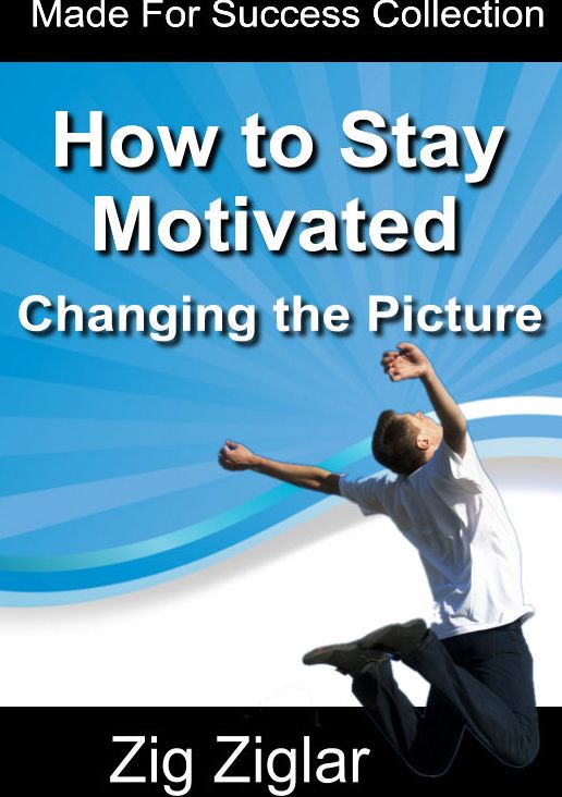 How to Stay Motivated - Changing The Picture: Changing The Picture