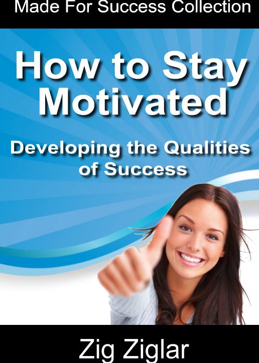 How to Stay Motivated: Developing the Qualities of Success