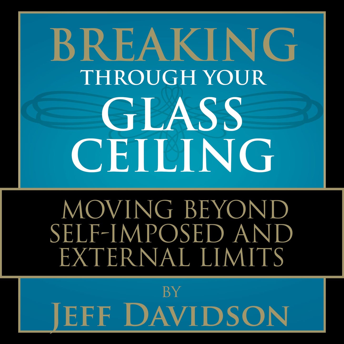 Breaking Through Your Glass Ceiling: Moving Beyond Self-Imposed and External Limits