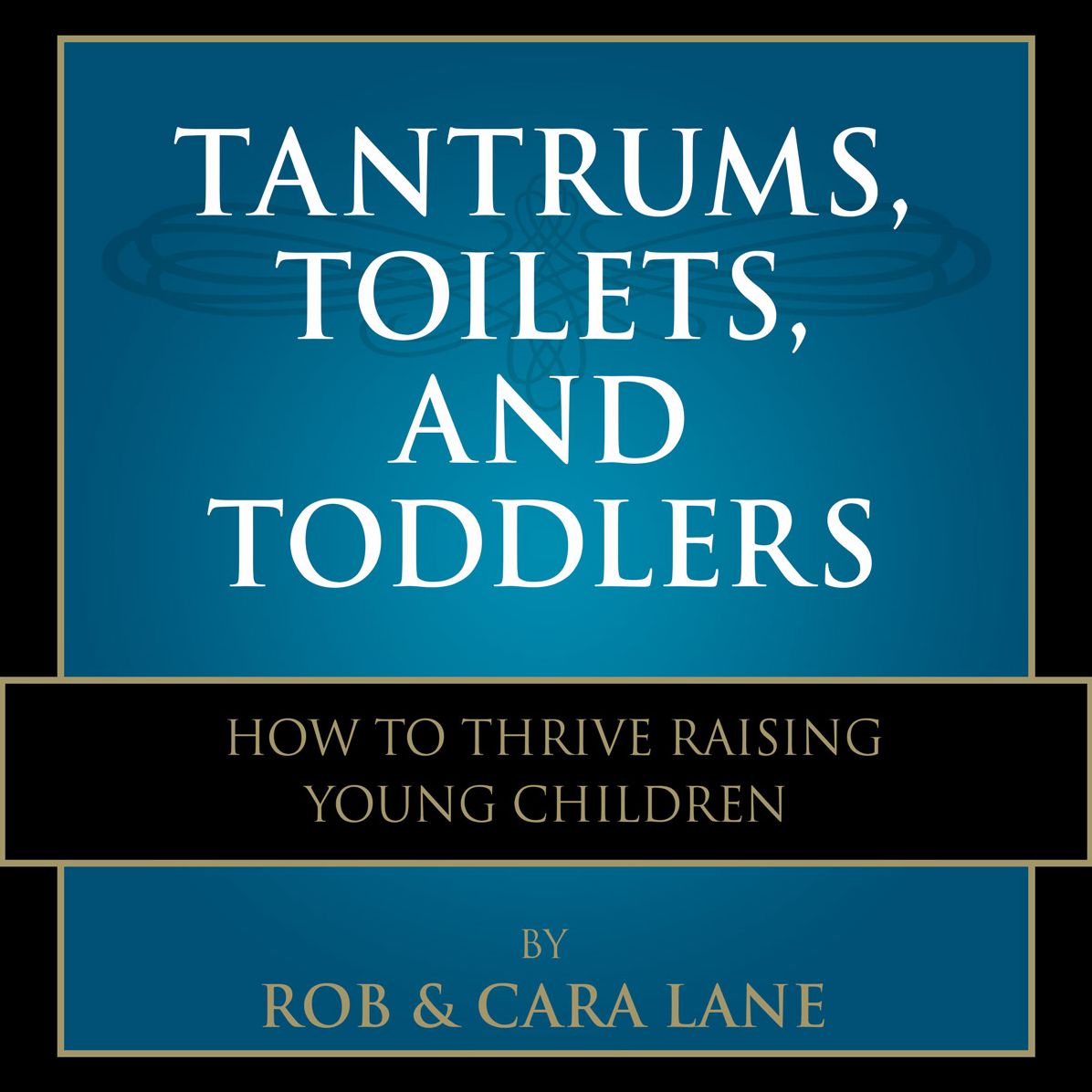 Tantrums, Toilets, and Toddlers: How to Thrive Raising Young Children